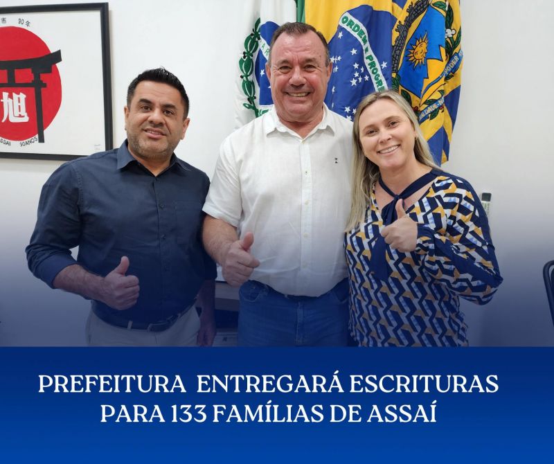 PREFEITURA ENTREGARÁ ESCRITURAS PARA 133 FAMÍLIAS DE ASSAÍ.
