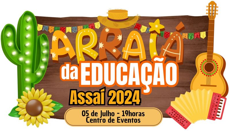 VEM AÍ O ARRAIÁ DA EDUCAÇÃO DE ASSAÍ!